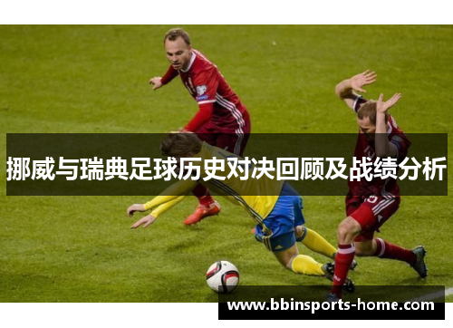 挪威与瑞典足球历史对决回顾及战绩分析